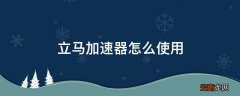 立马加速器怎么使用
