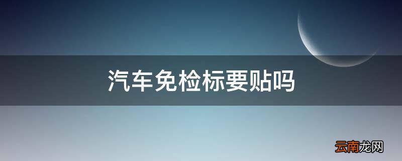汽车免检标要贴吗