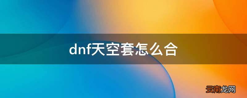dnf天空套怎么合