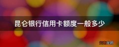 昆仑银行信用卡额度一般多少