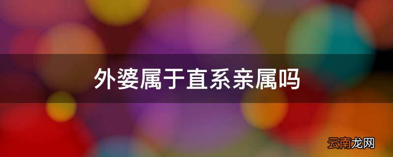 外婆属于直系亲属吗