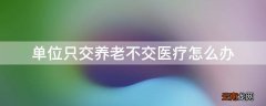 单位只交养老不交医疗怎么办