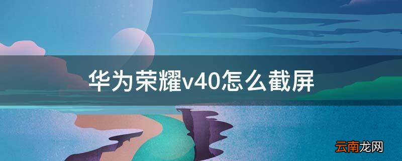 华为荣耀v40怎么截屏