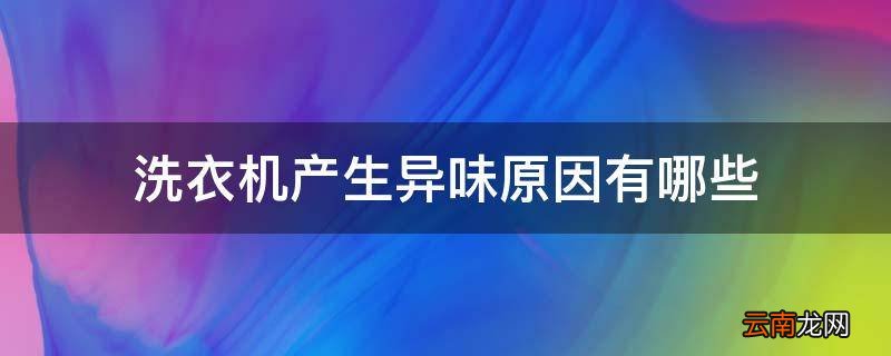 洗衣机产生异味原因有哪些
