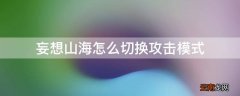 妄想山海怎么切换攻击模式