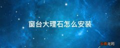 窗台大理石怎么安装