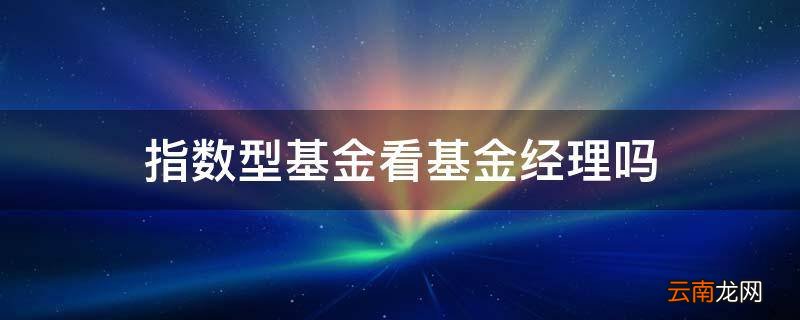 指数型基金看基金经理吗
