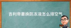 吉利帝豪换防冻液怎么排空气