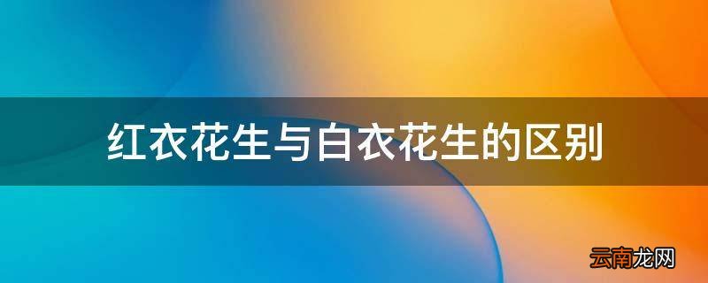红衣花生与白衣花生的区别