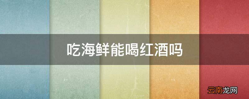 吃海鲜能喝红酒吗