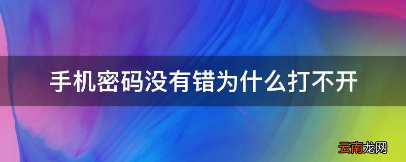 手机密码没有错为什么打不开
