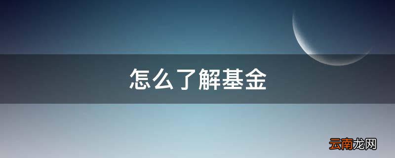 怎么了解基金