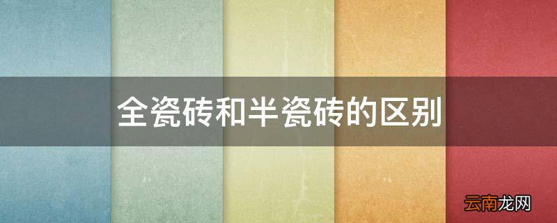 全瓷砖和半瓷砖的区别