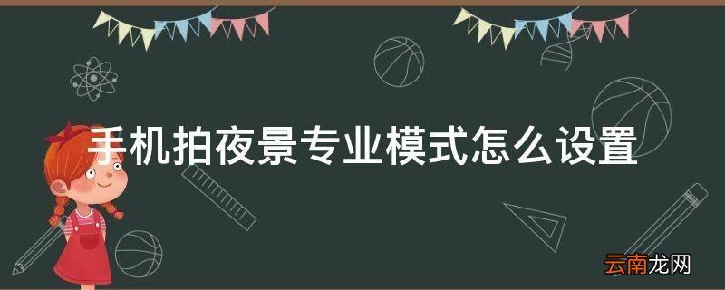 手机拍夜景专业模式怎么设置