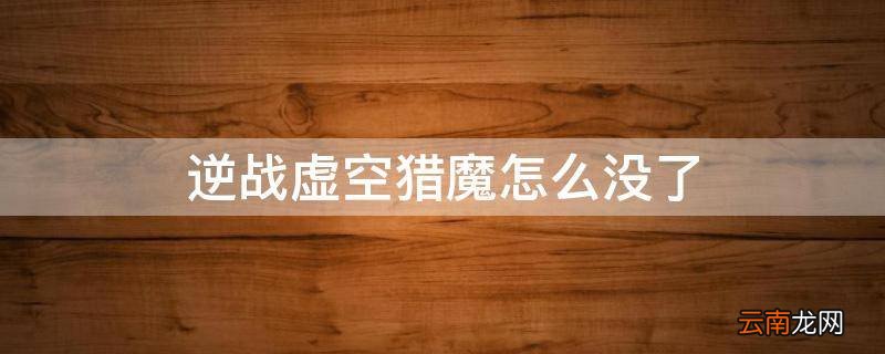 逆战虚空猎魔怎么没了