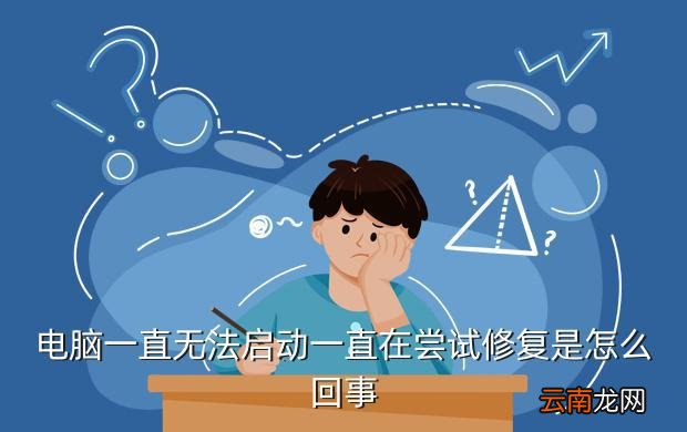 电脑无法启动，电脑一直无法启动一直在尝试修复是怎么回事