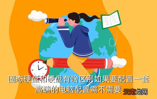 硬盘和固态硬盘，固态硬盘和硬盘有啥区别如果要配置一套高端的电脑配置需不需要