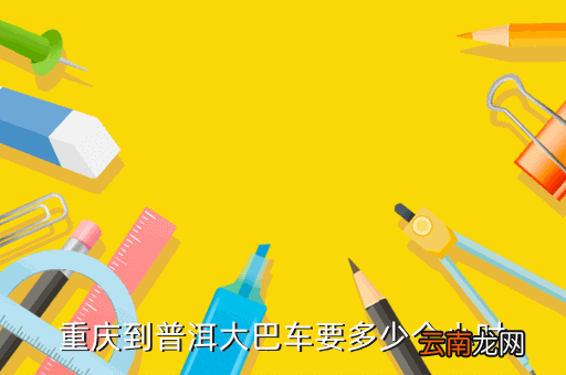 重庆至普洱有多少公里，重庆市到云南普洱坐车要多少钱