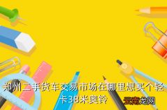 河南轻卡二手货车市场，河南最大的货车二手车市场在哪