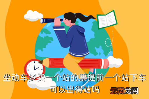 高铁动车多买几站是什么意思，动车多买了两站可以提前下车吗能出站吗