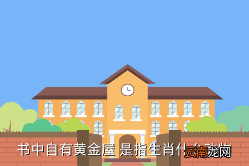 书中自有黄金屋，书中自有黄金屋 是指生肖什么动物