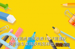 成都东站至沙坪坝站高铁，1022到成都东换乘1057到重庆北的动车来得及吗怎样出站再入