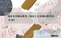 淘宝上无法确认收货怎么办 淘宝无法确认收货