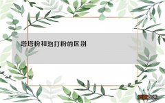 塔塔粉和泡打粉的区别有哪些 塔塔粉和泡打粉的区别 如何区分塔塔粉和泡打粉