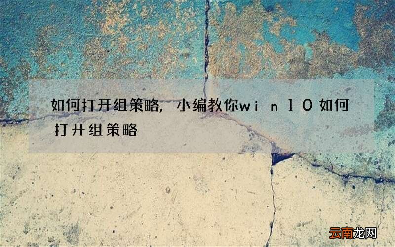 如何打开组策略,小编教你win10如何打开组策略
