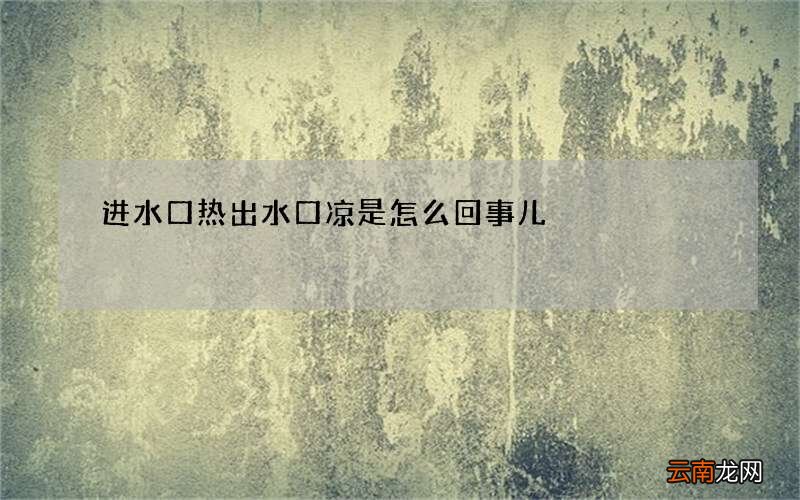 进水口热出水口凉是怎么回事儿