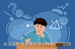 义乌去淮北的高铁，从义乌到安徽淮北怎么样最快最省钱
