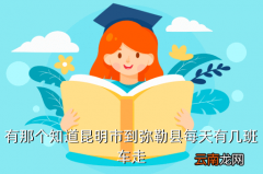 昆明到弥勒有多少班车，昆明到弥勒的班车在那做票价是多少