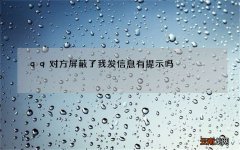 qq对方屏蔽了我发信息有提示吗