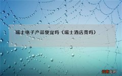 瑞士酒店贵吗 瑞士电子产品便宜吗