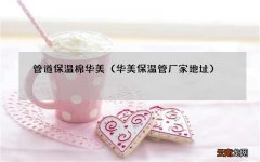 华美保温管厂家地址 管道保温棉华美