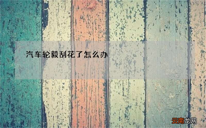 汽车轮毅刮花了怎么办