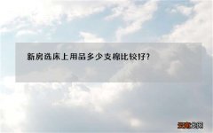 新房选床上用品多少支棉比较好？