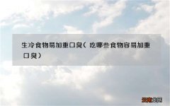 吃哪些食物容易加重口臭 生冷食物易加重口臭