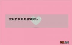 住房贷款需要担保费吗 「房贷担保金」