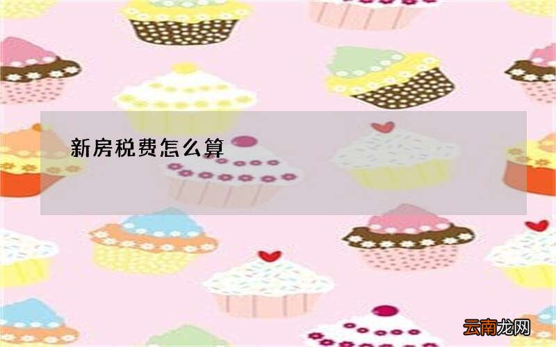 新房税费怎么算
