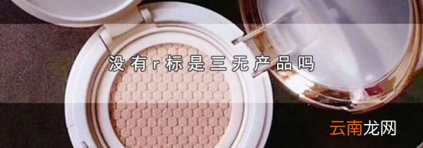 没有r标是三无产品吗