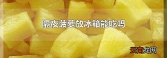 隔夜菠萝放冰箱能吃吗