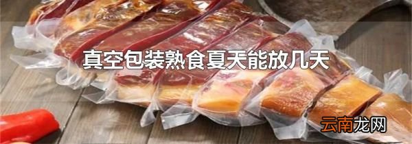 真空包装熟食夏天能放几天