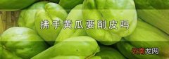 拂手黄瓜要削皮吗