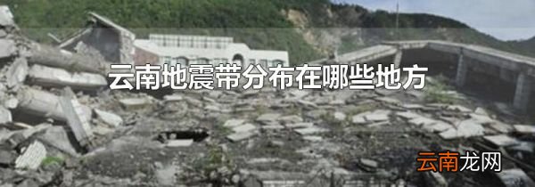 云南地震带分布在哪些地方