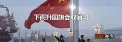 下雨升国旗会取消吗